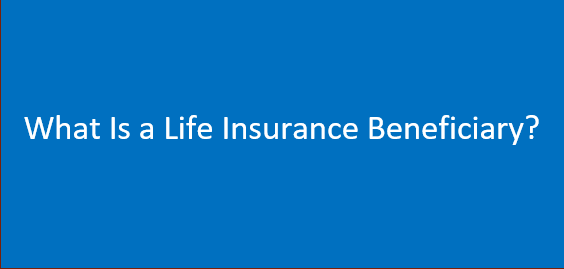What Is a Life Insurance Beneficiary? See More Details