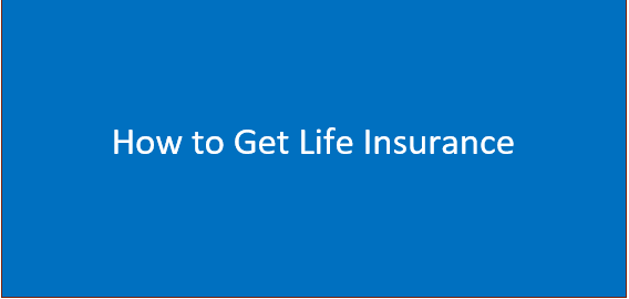 How to Get Life Insurance- All The Basic Information You Need to Know